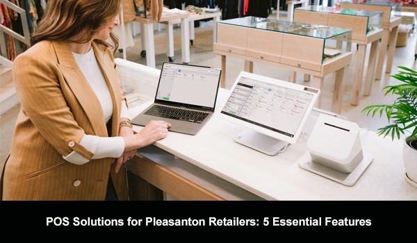 POS Solutions for Pleasanton Retailers: 5 Essential Features